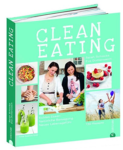 Clean Eating Kochbuch: Echtes Essen. Natürliche Bewegung. Neues Lebensgefühl. Natürlich essen mit 130 Rezepten aus der Vollwertküche, natürlich bewegen mit Yoga und vielen Tipps für mehr Fitness