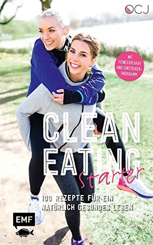 Clean Eating Starter: 100 Rezepte für ein natürlich gesundes Leben - Mit Power-Workouts und Fitnessplakat