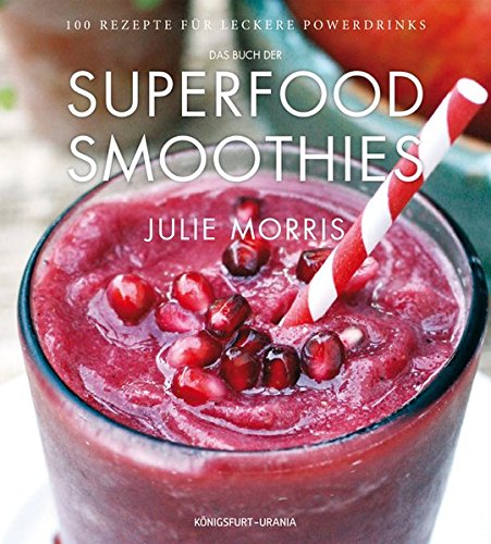 Das Buch der Superfood Smoothies: 100 gesunde Smoothie Rezepte für leckere Powerdrinks