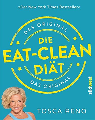 Die Eat-Clean Diät. Das Original: Der New York Times Bestseller