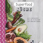Die Superfood-Küche: Der einfachste Weg zu Vitalität und Wohlbefinden