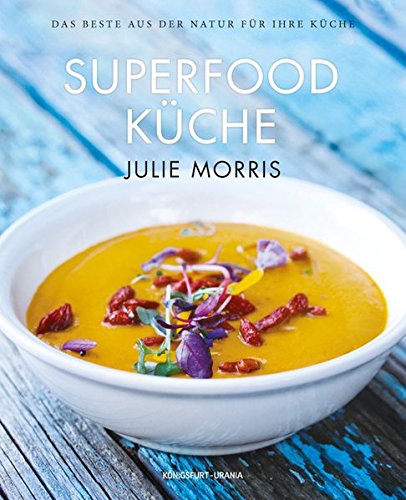 Die Superfood Küche (über 100 köstliche Rezepte mit Superfoods für Genuss, Gesundheit, Energie)