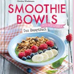 Smoothie Bowls - Das Rezeptbuch: Iss dich gesund!