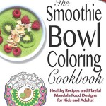 The Smoothie Bowl Coloring Cookbook: Healthy Recipes and Playful Mandala Food Designs for Kids and Adults!